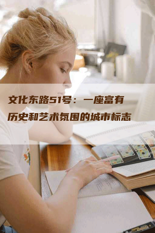 文化东路51号：一座富有历史和艺术氛围的城市标志