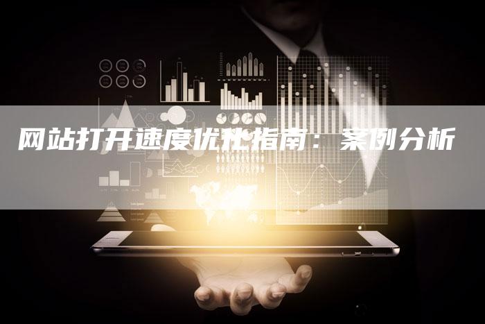网站打开速度优化指南：案例分析