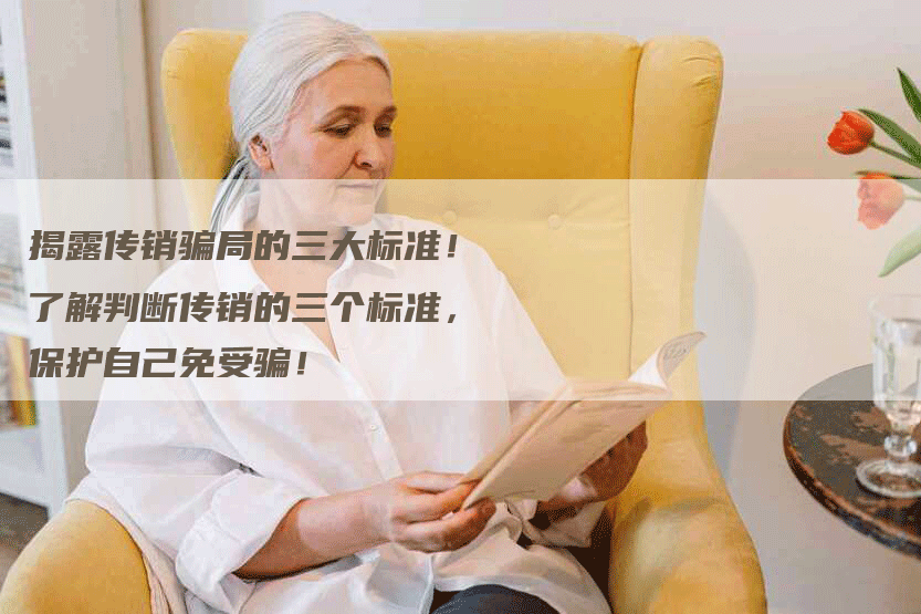 揭露传销骗局的三大标准！了解判断传销的三个标准，保护自己免受骗！