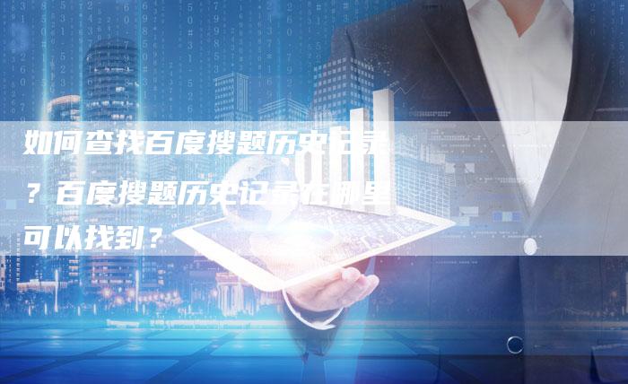 如何查找百度搜题历史记录？百度搜题历史记录在哪里可以找到？