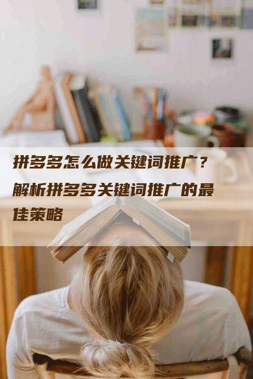 拼多多怎么做关键词推广？解析拼多多关键词推广的最佳策略