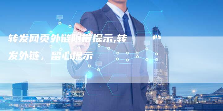 转发网页外链附带提示,转发外链，留心提示