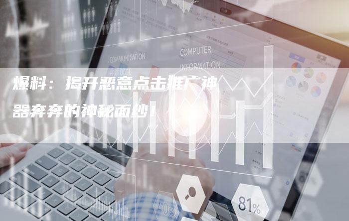爆料：揭开恶意点击推广神器奔奔的神秘面纱！