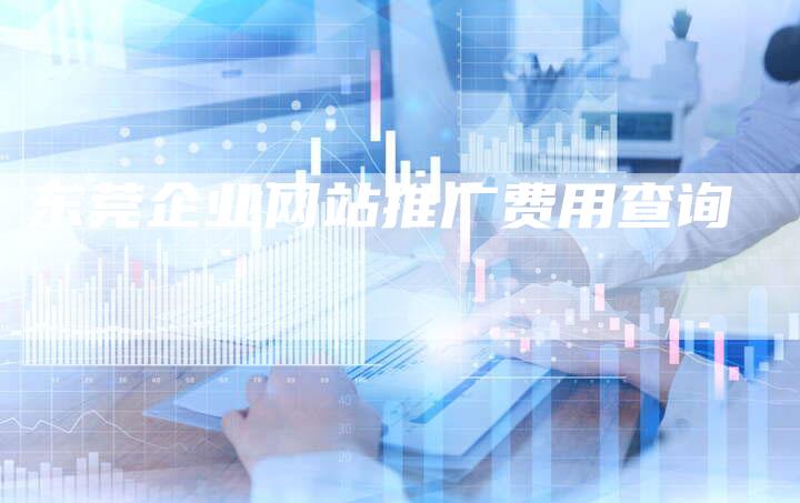 东莞企业网站推广费用查询