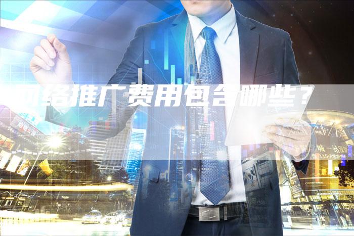 网络推广费用包含哪些？