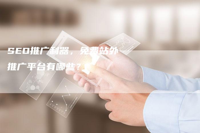 SEO推广利器，免费站外推广平台有哪些？