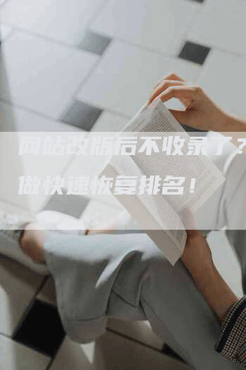 网站改版后不收录了？这样做快速恢复排名！