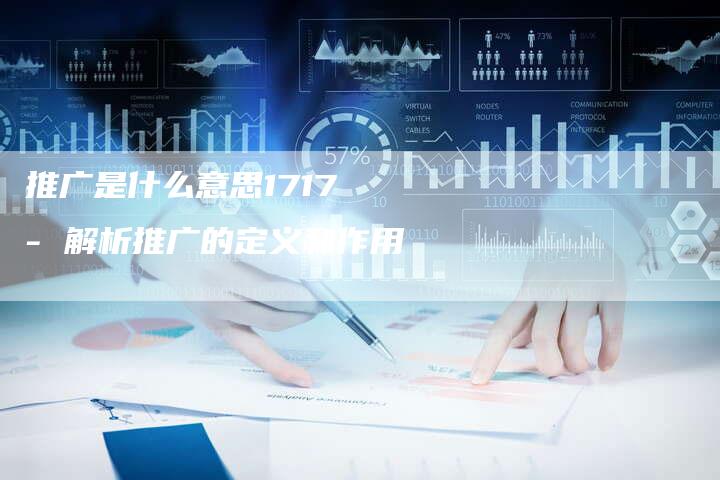 推广是什么意思1717 - 解析推广的定义和作用