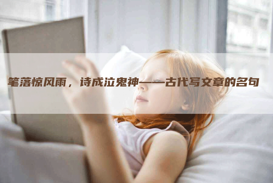 笔落惊风雨,诗成泣鬼神——古代写文章的名句-帮发外链网