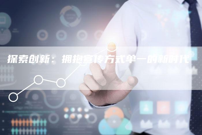 探索创新：拥抱宣传方式单一的新时代
