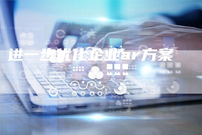 进一步优化企业ar方案