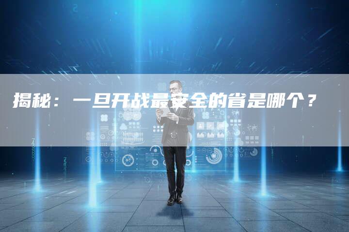 揭秘:一旦开战最安全的省是哪个?-帮发外链网
