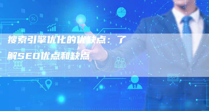 搜索引擎优化的优缺点：了解SEO优点和缺点