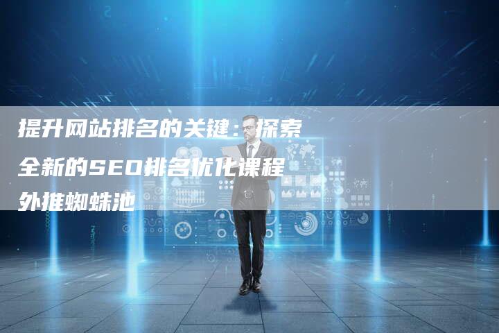 提升网站排名的关键：探索全新的SEO排名优化课程外推蜘蛛池