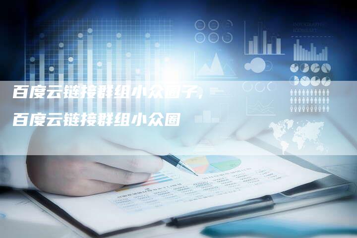 百度云链接群组小众圈子,百度云链接群组小众圈