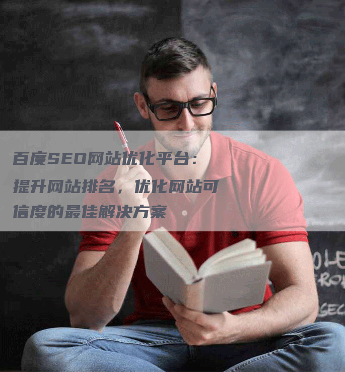 百度SEO网站优化平台：提升网站排名，优化网站可信度的最佳解决方案