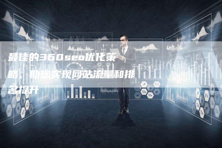 最佳的360seo优化策略，助您实现网站流量和排名提升