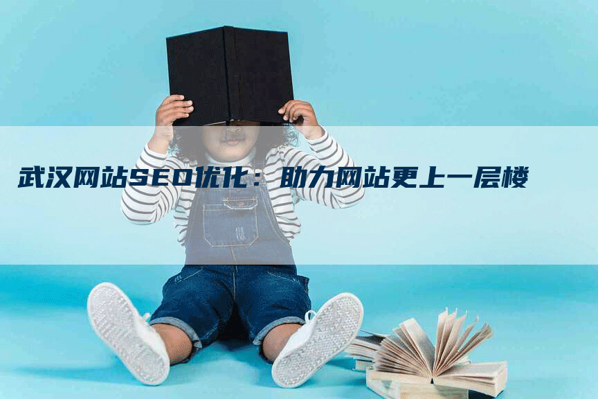 武汉网站SEO优化：助力网站更上一层楼