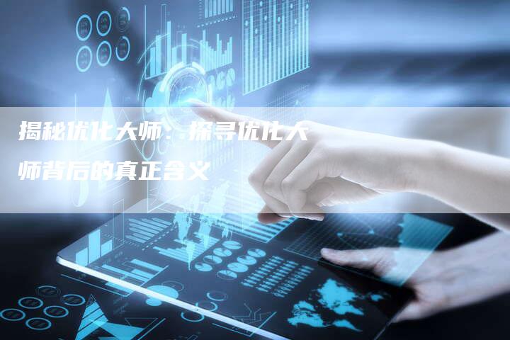 揭秘优化大师：探寻优化大师背后的真正含义