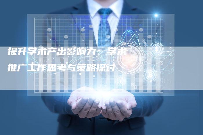 提升学术产出影响力：学术推广工作思考与策略探讨