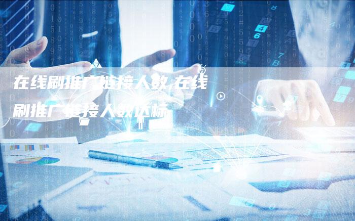 在线刷推广链接人数,在线刷推广链接人数达标