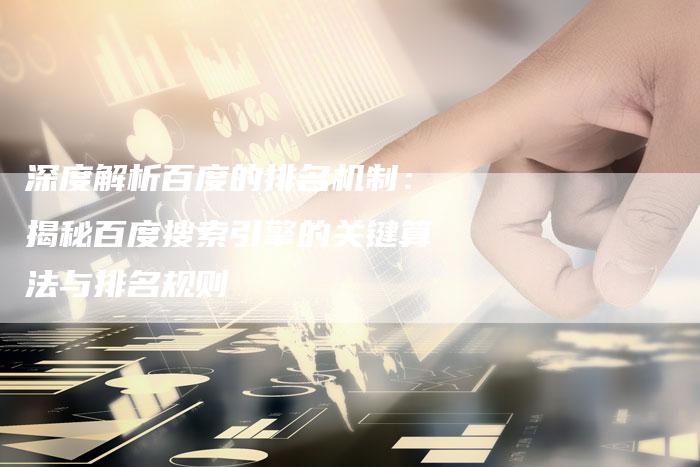 深度解析百度的排名机制：揭秘百度搜索引擎的关键算法与排名规则