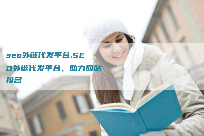 seo外链代发平台,SEO外链代发平台，助力网站排名