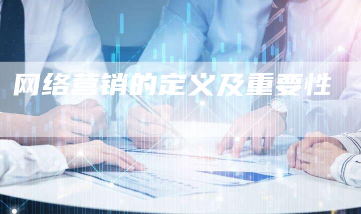 网络营销的定义及重要性