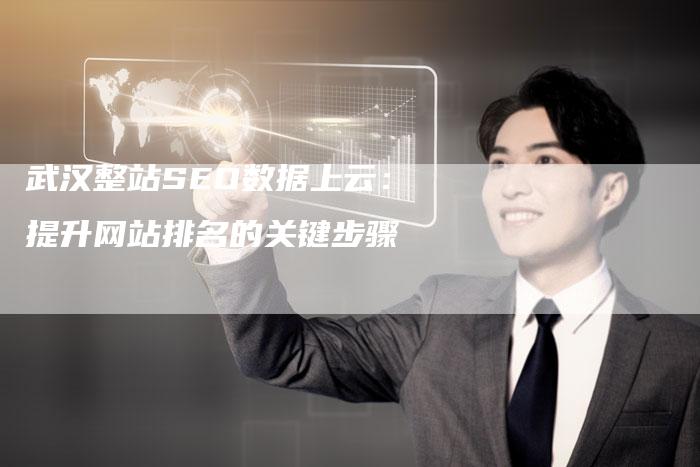武汉整站SEO数据上云：提升网站排名的关键步骤