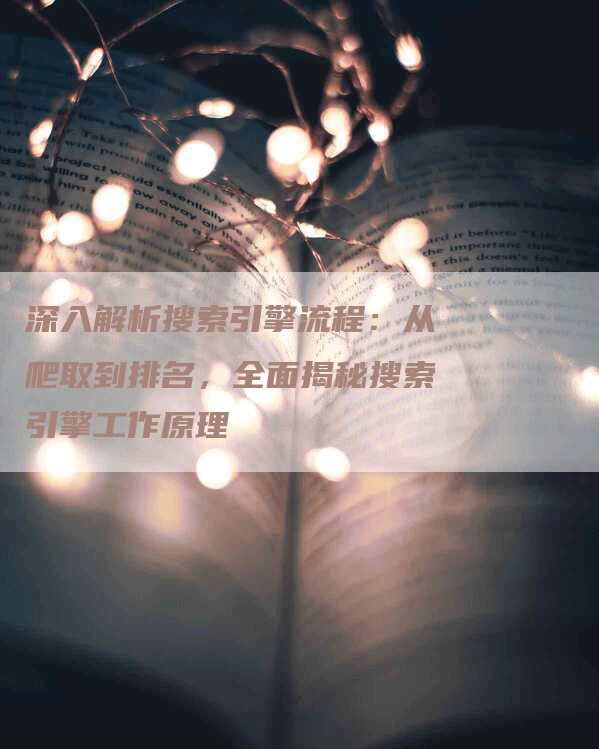 深入解析搜索引擎流程：从爬取到排名，全面揭秘搜索引擎工作原理