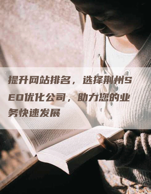 提升网站排名，选择荆州SEO优化公司，助力您的业务快速发展