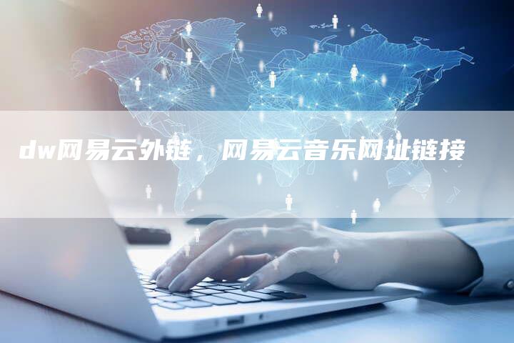 dw网易云外链，网易云音乐网址链接