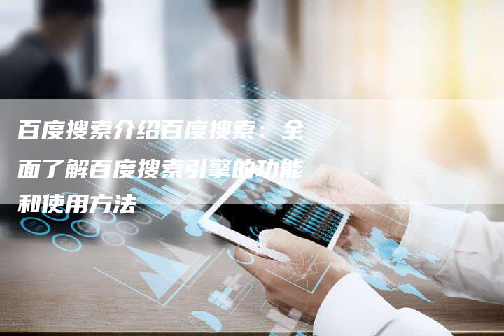 百度搜索介绍百度搜索：全面了解百度搜索引擎的功能和使用方法