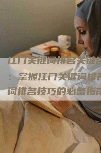江门关键词排名关键词排名：掌握江门关键词排名关键词排名技巧的必备指南