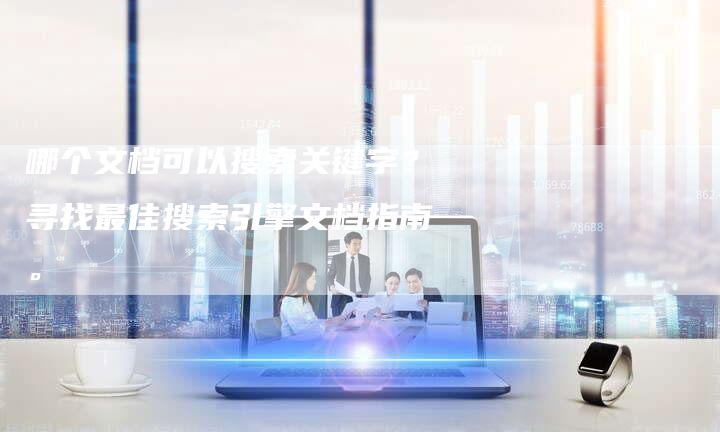 哪个文档可以搜索关键字？寻找最佳搜索引擎文档指南。
