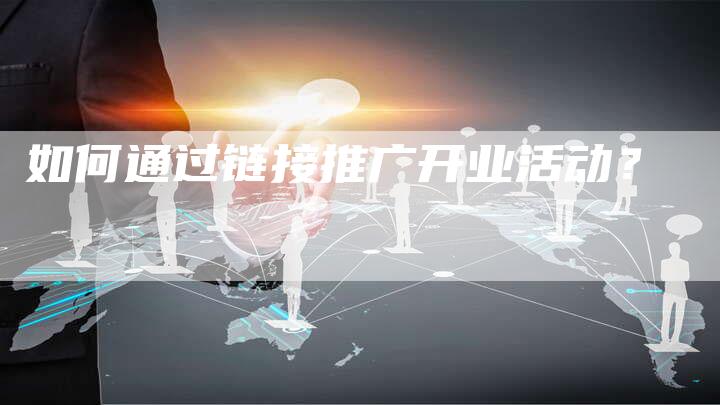 如何通过链接推广开业活动？