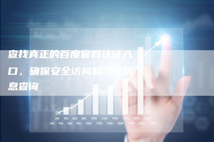查找真正的百度官网认证入口,确保安全访问和可靠信息查询-帮发外链网