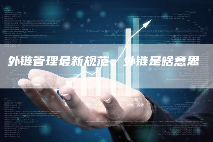 外链管理最新规范,外链是啥意思-帮发外链网