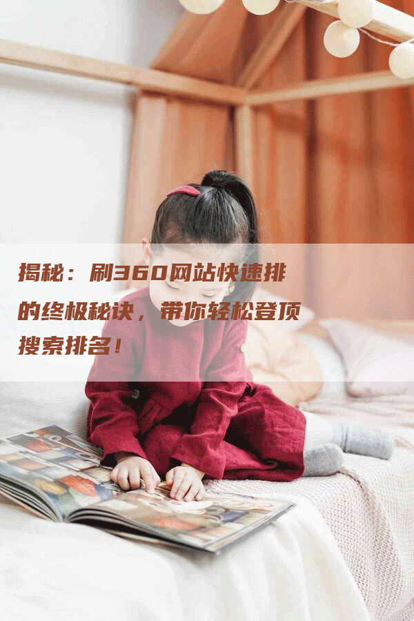 揭秘：刷360网站快速排的终极秘诀，带你轻松登顶搜索排名！