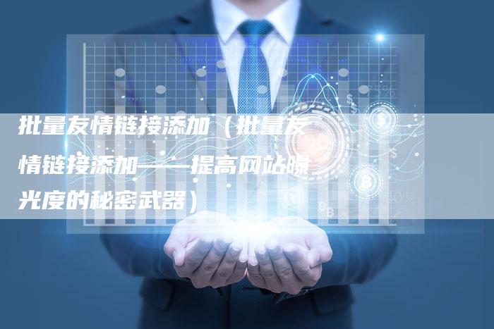 批量友情链接添加（批量友情链接添加——提高网站曝光度的秘密武器）