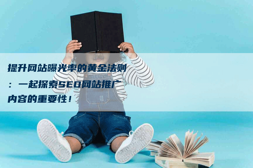 提升网站曝光率的黄金法则：一起探索SEO网站推广内容的重要性！