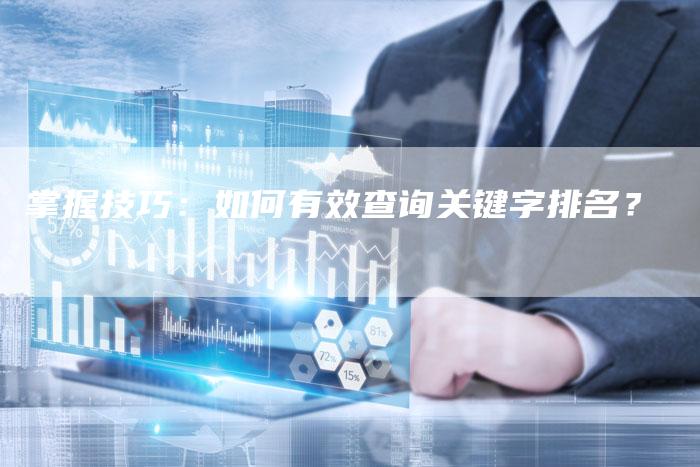掌握技巧：如何有效查询关键字排名？