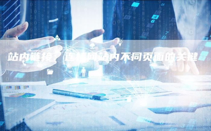 站内链接：连接网站内不同页面的关键
