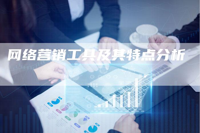 网络营销工具及其特点分析