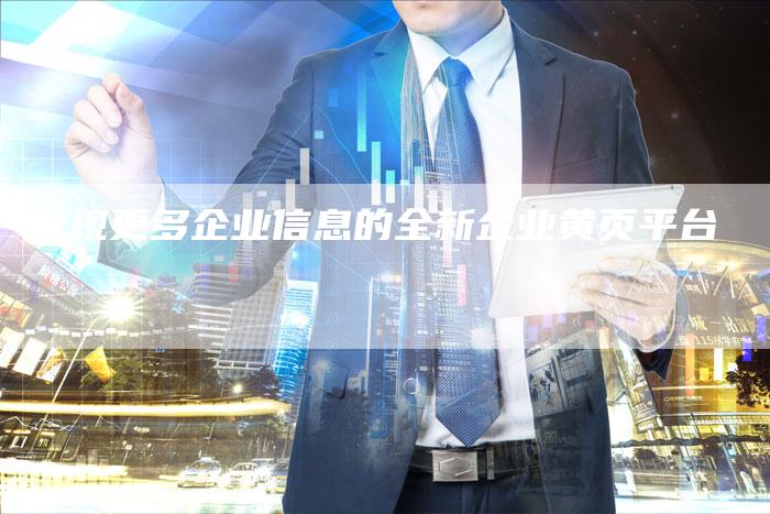 发现更多企业信息的全新企业黄页平台