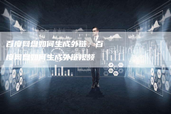 百度网盘如何生成外链，百度网盘如何生成外链视频