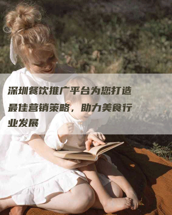 深圳餐饮推广平台为您打造最佳营销策略，助力美食行业发展