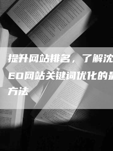 提升网站排名，了解沈阳SEO网站关键词优化的最佳方法