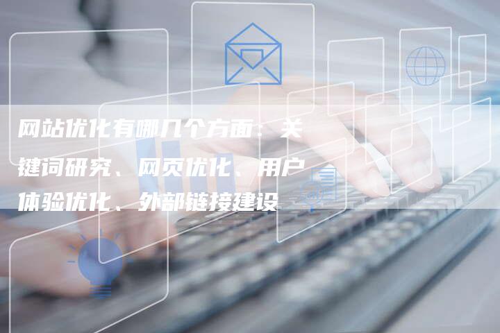 网站优化有哪几个方面：关键词研究、网页优化、用户体验优化、外部链接建设