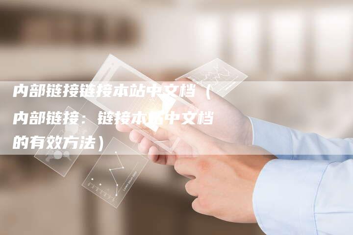 内部链接链接本站中文档（内部链接：链接本站中文档的有效方法）
